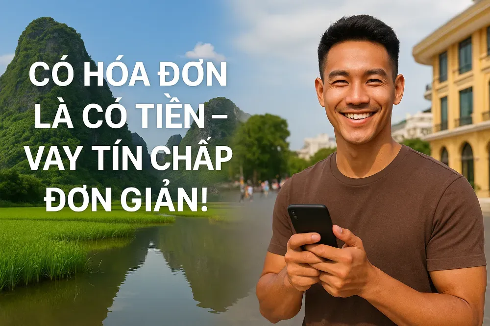 Có Hóa Đơn Là Có Tiền – Vay Tín Chấp Đơn Giản! Có Hóa Đơn Là Có Tiền – Vay Tín Chấp Đơn Giản!